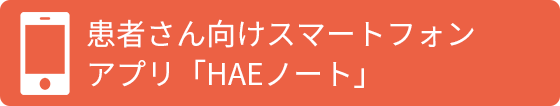 患者さん向けスマホ アプリ「HAEノート」